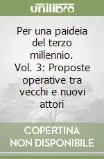 Per una paideia del terzo millennio. Vol. 3 Proposte operative tra vecchi e nuovi attori Must-Have