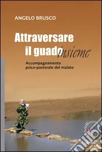 Attraversare il guado... insieme. Accompagnamento psico-pastorale del malato Occasione