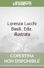 Lorenza Lucchi Basili. Ediz. illustrata Subito Disponibile