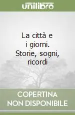 La città e i giorni. Storie, sogni, ricordi Offerta Limitata