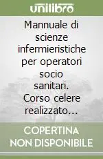 Ordina Subito Mannuale di scienze infermieristiche per operatori socio sanitari. Corso celere realizzato dagli appunti e lezioni dei docenti