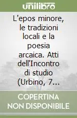 Ultime Pezzi L‘epos minore, le tradizioni locali e la poesia arcaica. Atti dell‘Incontro di studio (Urbino, 7 giugno 2005)