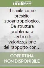 Super Prezzo Il canile come presidio zooantropologico. Da struttura problema a centro di valorizzazione del rapporto con il cane. Ediz. illustrata