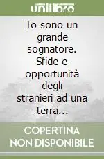 Compra Adesso Io sono un grande sognatore. Sfide e opportunità degli stranieri ad una terra accogliente