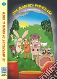 Una scoperta pericolosa. Le avventure di Grifo il Gufo. Ediz. illustrata. Vol. 3 Popolare