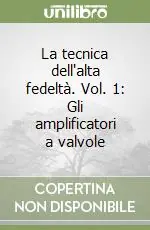 Consegna Rapida La tecnica dell‘alta fedeltà. Vol. 1 Gli amplificatori a valvole