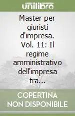 Prezzo Conveniente Master per giuristi d‘impresa. Vol. 11 Il regime amministrativo dell‘impresa tra competitività e regolazione