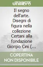 Il segno dell‘arte. Disegni di figura nella collezione Certani alla fondazione Giorgio Cini ( 1500 Occasione Imperdibile