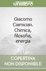 Giacomo Ciamician. Chimica, filosofia, energia Ordina Subito