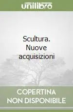 Scultura. Nuove acquisizioni Ultima Occasione
