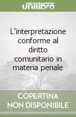 Offerta Del Giorno L‘interpretazione conforme al diritto comunitario in materia penale