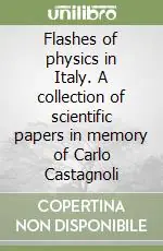 Sconto Flashes of physics in Italy. A collection of scientific papers in memory of Carlo Castagnoli