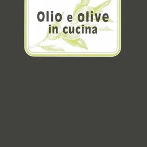 Ultima Occasione Olio e olive in cucina. Ediz. illustrata
