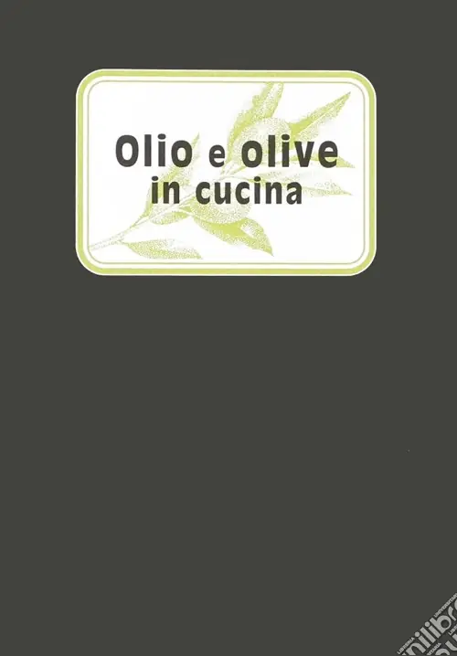 Ultima Occasione Olio e olive in cucina. Ediz. illustrata
