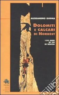 Dolomiti e calcari di Nordest. 150 anni di vie di roccia Compra Online