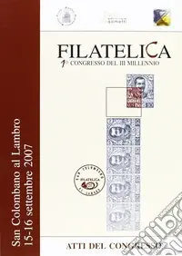 Spedito Oggi Filatelia. Atti del Congresso (San Colombano al Lambro, 15-16 settembre 2007)