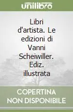 Libri d‘artista. Le edizioni di Vanni Scheiwiller. Ediz. illustrata Ordina Subito