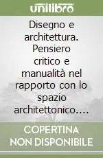 Disegno e architettura. Pensiero critico e manualità nel rapporto con lo spazio architettonico. Ediz. illustrata A Buon Prezzo