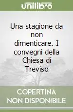 Esclusivo Una stagione da non dimenticare. I convegni della Chiesa di Treviso