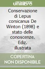 Promozione Conservazione di Lepus corsicanus De Winton (1898) e stato delle conoscenze. Ediz. illustrata