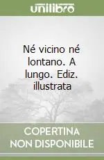 Né vicino né lontano. A lungo. Ediz. illustrata Ordina Subito