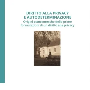 Saldi Diritto alla privacy e autodeterminazione. Origini ottocentesche delle prime formulazioni di un diritto alla privacy