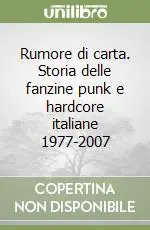 Rumore di carta. Storia delle fanzine punk e hardcore italiane 1977-2007 Soddisfatti O Rimborsati
