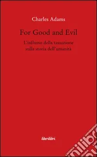Prezzo Scontato For Good and Evil. L‘influsso della tassazione sulla storia dell‘umanità