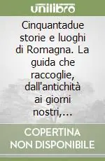 Affare Cinquantadue storie e luoghi di Romagna. La guida che raccoglie, dall‘antichità ai giorni nostri, personaggi, luoghi ed eventi che hanno «fatto» la Romagna