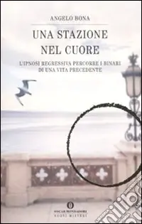 Ordina Subito Una stazione nel cuore. L‘ipnosi regressiva percorre i binari di una vita precedente