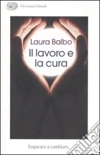 Il lavoro e la cura. Imparare e cambiare Bestseller