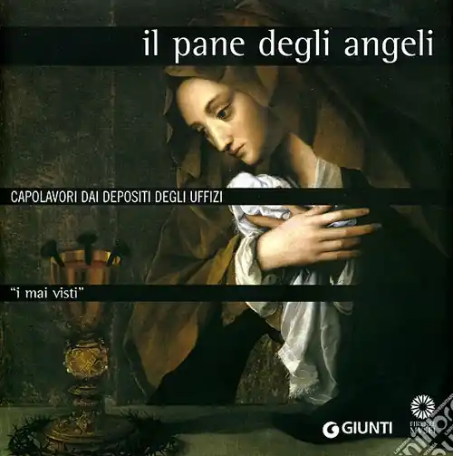 I mai visti. Il pane degli angeli. Capolavori dai depositi degli Uffizi A Buon Prezzo