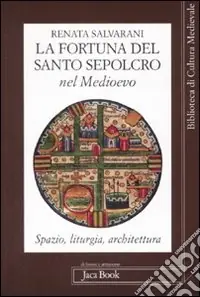 La fortuna del Santo Sepolcro nel Medioevo. Spazio, liturgia, architettura Bestseller