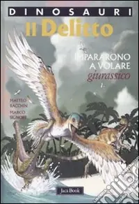 Prezzo Ridotto Il delitto. Impararono a volare. Giurassico. Dinosauri