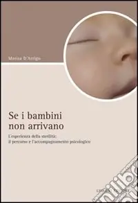 Offerta Limitata Se i bambini non arrivano. L‘esperienza di sterilità il percorso e l‘accompagnamento psicologico