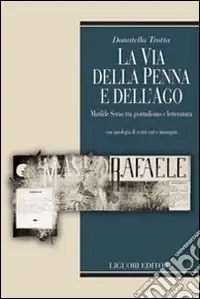 La via della penna e dell‘ago. Matilde Serao tra giornalismo e letteratura. Con antologia di scritti rari e immagini. Ediz. illustrata. Con CD-ROM Nuovo Arrivo