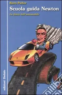 Scuola guida Newton. La fisica dell‘automobile. Ediz. illustrata Popolare