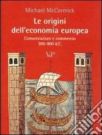 Ultime Pezzi Le Origini dell‘economia europea. Comunicazione e commerci (300-900 d.C.)