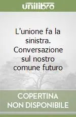 Soddisfatti O Rimborsati L‘unione fa la sinistra. Conversazione sul nostro comune futuro