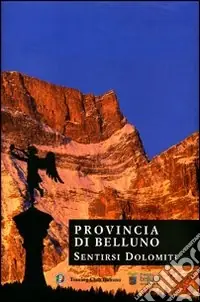 La provincia di Belluno. Ediz. illustrata Offerta Del Giorno