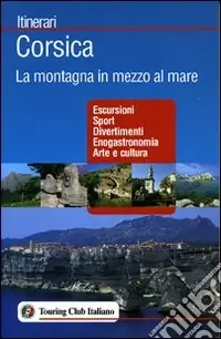 Must-Have Corsica. La montagna in mezzo al mare. Ediz. illustrata