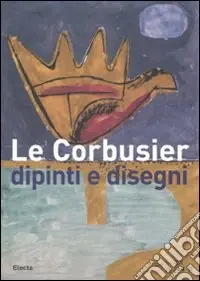 Le Corbusier. Dipinti e disegni. Catalogo della mostra (Alessandria, 1 dicembre 2007-30 marzo 2008). Ediz. illustrata Pagamento Sicuro