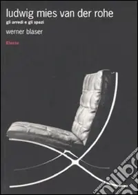 Ludwig Mies van der Rohe. Gli arredi e gli spazi. Ediz. illustrata Subito Disponibile