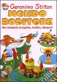 Ordina Subito Mondo roditore. Idee stratopiche da tagliare, incollare, dipingere! Ediz. illustrata