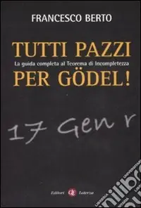 Tutti pazzi per Gödel. La guida completa al teorema d‘incompletezza Scelto Dai Clienti