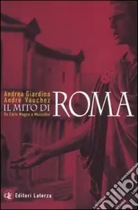 Acquista Ora Il mito di Roma. Da Carlo Magno a Mussolini