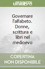 Offerta Limitata Governare l‘alfabeto. Donne, scrittura e libri nel medioevo