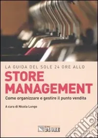 La guida del Sole 24 ore allo store management. Come organizzare e gestire il punto vendita di una grande catena Offerta Speciale