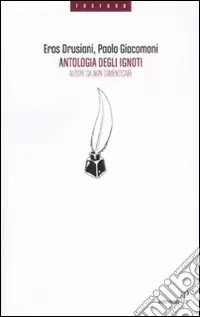 Antologia degli ignoti. Autori da non dimenticare Economico