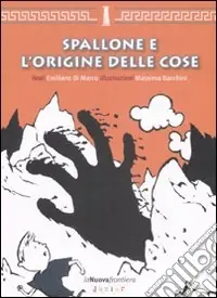 Spallone e l‘origine delle cose. Ediz. illustrata Offerta